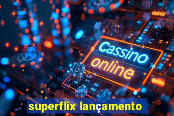 superflix lançamento